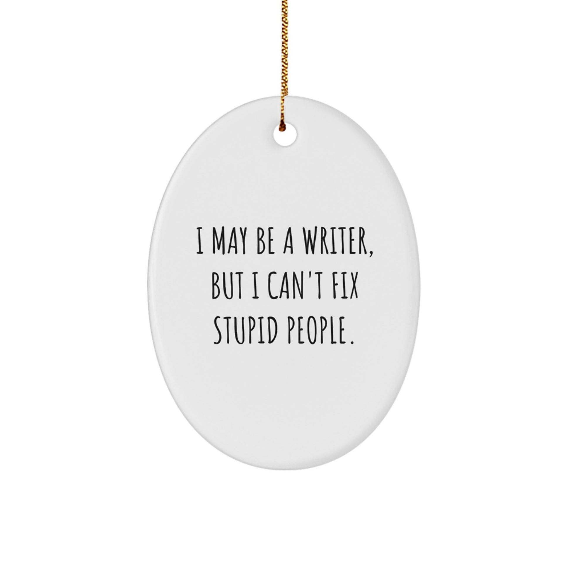 Funny Writer Oval Ornament Gifts from Friends - I May Be A 'Writer', But I Can't Fix Stupid People - Christmas Unique Gifts for Writer Men Women - Image 1