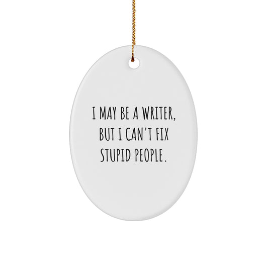 Funny Writer Oval Ornament Gifts from Friends - I May Be A 'Writer', But I Can't Fix Stupid People - Christmas Unique Gifts for Writer Men Women - Image 1