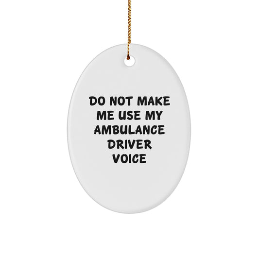 Funny Ambulance Driver Gifts for Men - Do Not Make Me Use My Ambulance Driver Voice Oval Ornament, Christmas Unique Gifts from Friends - Image 1