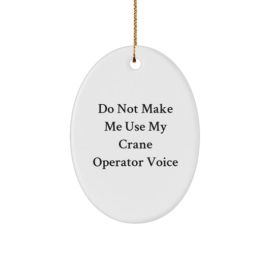 Crane Operator Gifts from Men, Funny Christmas Unique Gifts for Crane Operator, Oval Ornament, Don't Make Me Use My Crane Operator Voice - Image 1