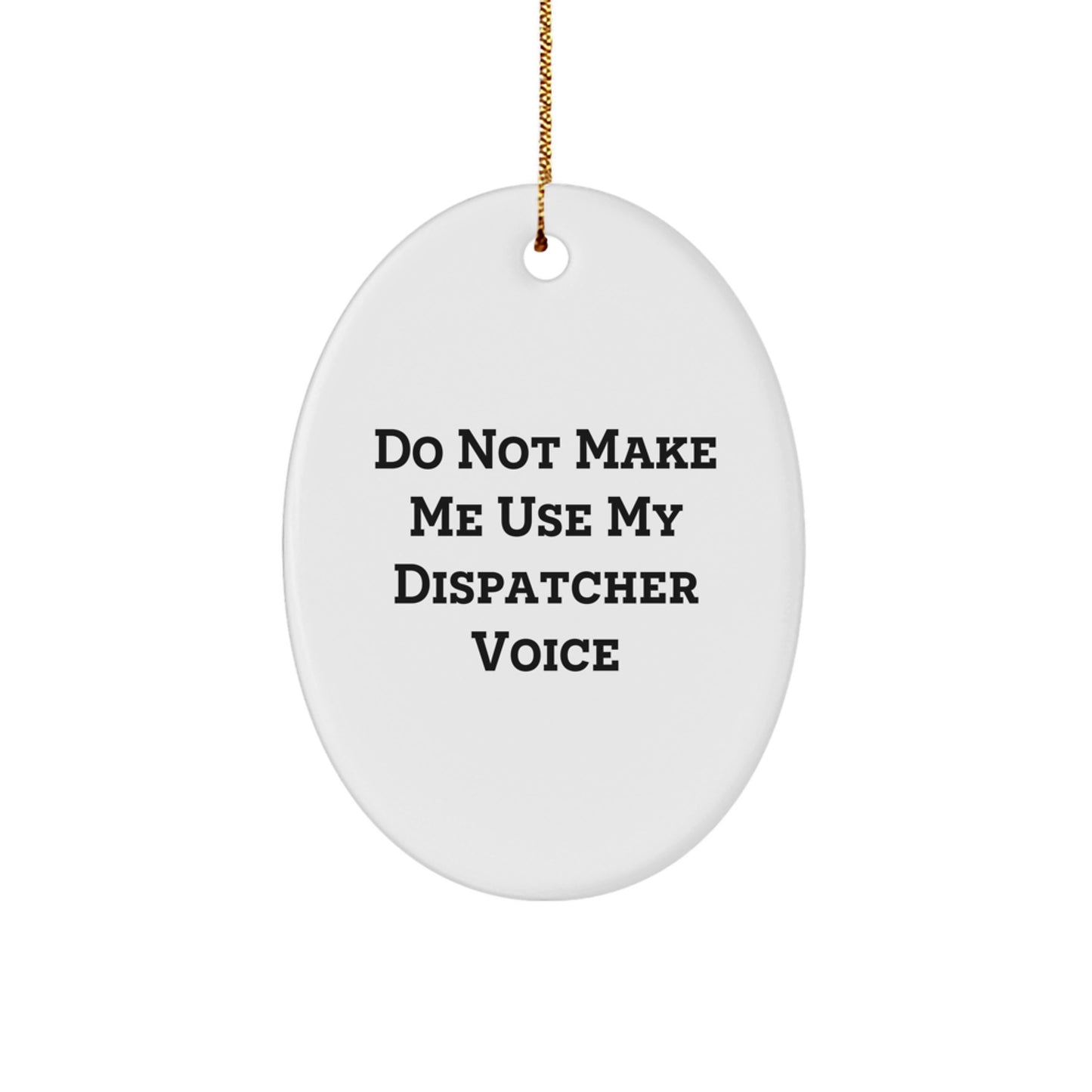 Funny Dispatcher Gifts for Men, Oval Ornament Do Not Make Me Use My Dispatcher Voice, Christmas Unique Gifts from Friends - Image 1