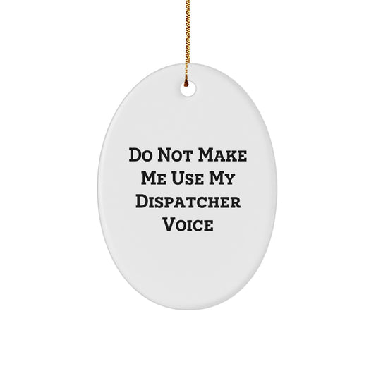 Funny Dispatcher Gifts for Men, Oval Ornament Do Not Make Me Use My Dispatcher Voice, Christmas Unique Gifts from Friends - Image 1