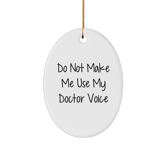 Funny Doctor Gifts from Family - Oval Ornament with Do Not Make Me Use My Doctor Voice Quote, Unique Christmas Unique Gift for Men or Women - Image 1