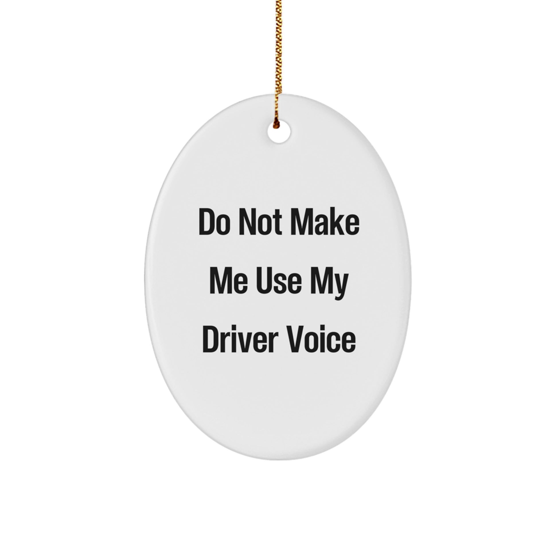 Funny Driver Gifts, Oval Ornament for Driver, Do Not Make Me Use My Driver Voice, Christmas Unique Gifts from Friends, Funny Gifts for Driver - Image 1