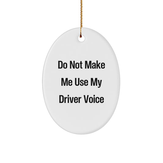 Funny Driver Gifts, Oval Ornament for Driver, Do Not Make Me Use My Driver Voice, Christmas Unique Gifts from Friends, Funny Gifts for Driver - Image 1