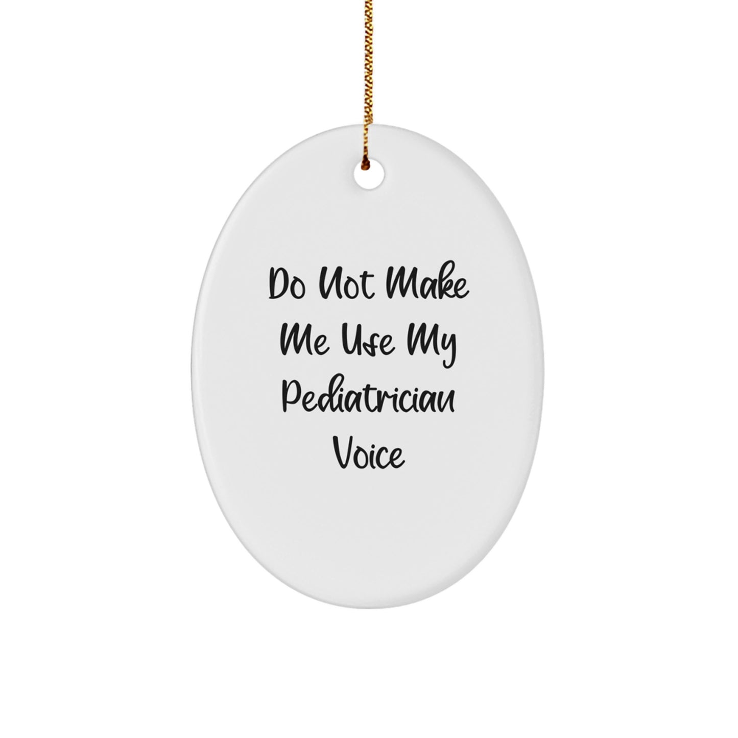 Funny Pediatrician Gifts for Christmas, Oval Ornament Quote, Gifts from Friends to Family - Do Not Make Me Use My Pediatrician Voice - Image 1