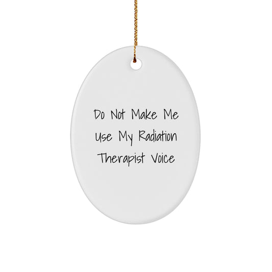 Funny Radiation Therapist Gifts from Friends, Oval Ornament for Christmas Unique Gifts, Do Not Make Me Use My Radiation Therapist Voice - Image 1