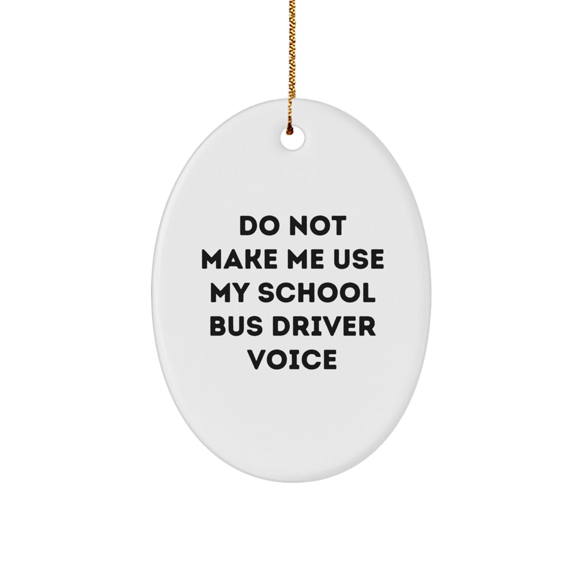 Funny School Bus Driver Gifts from Men - Christmas Unique Gifts for School Bus Drivers - Oval Ornament - Do Not Make Me Use My School Bus Driver Voice - Image 1