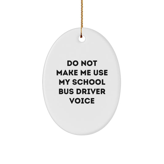 Funny School Bus Driver Gifts from Men - Christmas Unique Gifts for School Bus Drivers - Oval Ornament - Do Not Make Me Use My School Bus Driver Voice - Image 1