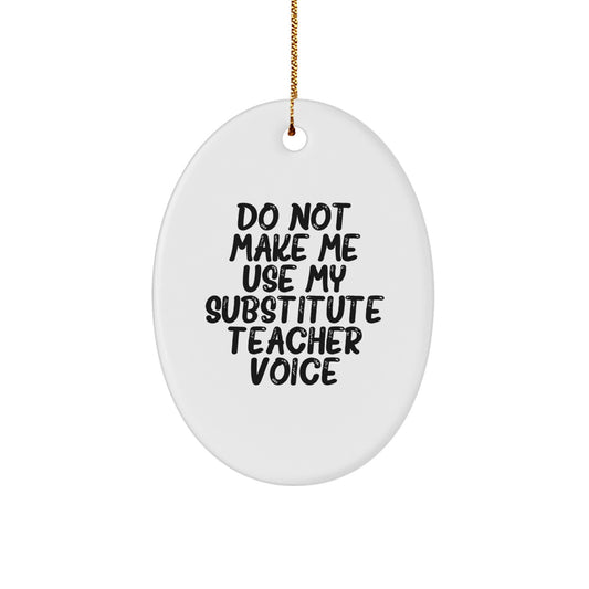Funny Substitute Teacher Oval Ornament Gifts for Men and Women, 'Do Not Make Me Use My Substitute Teacher Voice', Christmas Unique Decorations Oval Shaped - Image 1