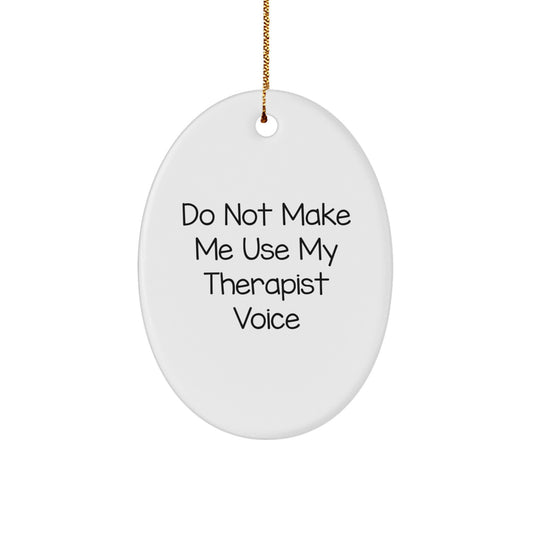 Gifts from Friends and Family, Funny Oval Ornament, Therapist Gifts, Christmas Unique Gifts, Do Not Make Me Use My Therapist Voice - Image 1