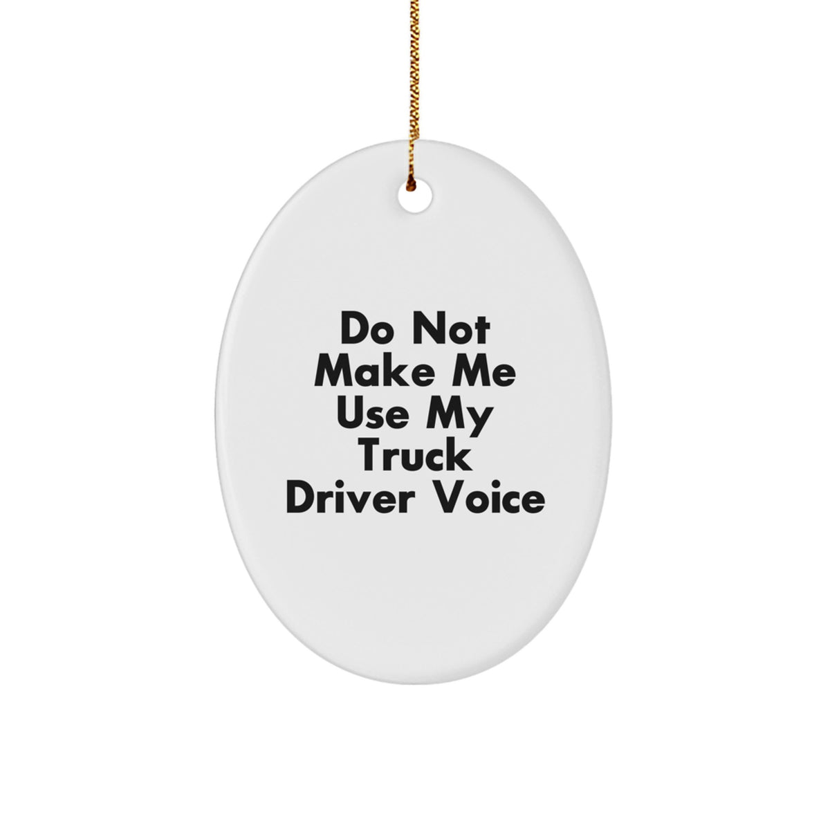 Funny Christmas Unique Gifts from Friends and Family for Truck Driver Men Oval Ornament - Do Not Make Me Use My Truck Driver Voice - Image 1