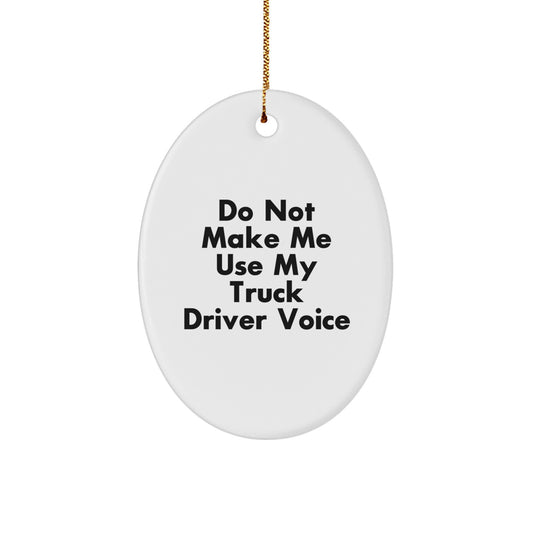 Funny Christmas Unique Gifts from Friends and Family for Truck Driver Men Oval Ornament - Do Not Make Me Use My Truck Driver Voice - Image 1