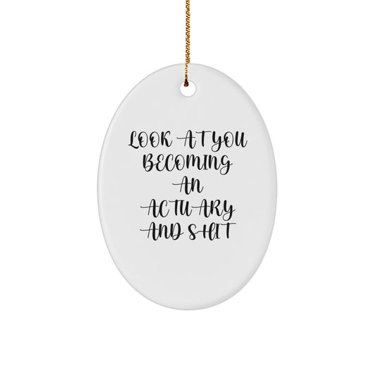 Funny Actuary Gifts for Friends, Unique Oval Ornament for Actuary from Family with 'Look At You Becoming An Actuary And Shit' - Image 1