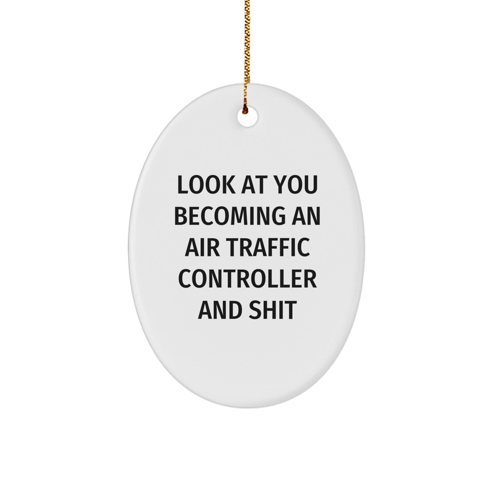 Funny Air Traffic Controller Oval Ornament Gifts for Him - Look At You Becoming An Air Traffic Controller And Shit, Unique Christmas Unique Gifts from Friends, Family, Coworkers - Image 1
