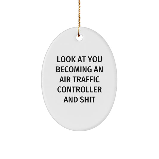 Funny Air Traffic Controller Oval Ornament Gifts for Him - Look At You Becoming An Air Traffic Controller And Shit, Unique Christmas Unique Gifts from Friends, Family, Coworkers - Image 1
