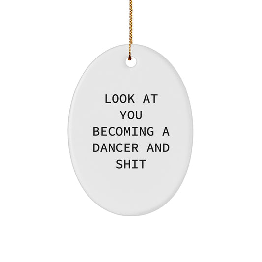Funny Dancer Gifts for Christmas - Oval Ornament, Inspirational Quote: 'Look At You Becoming A Dancer And Shit' - Image 1