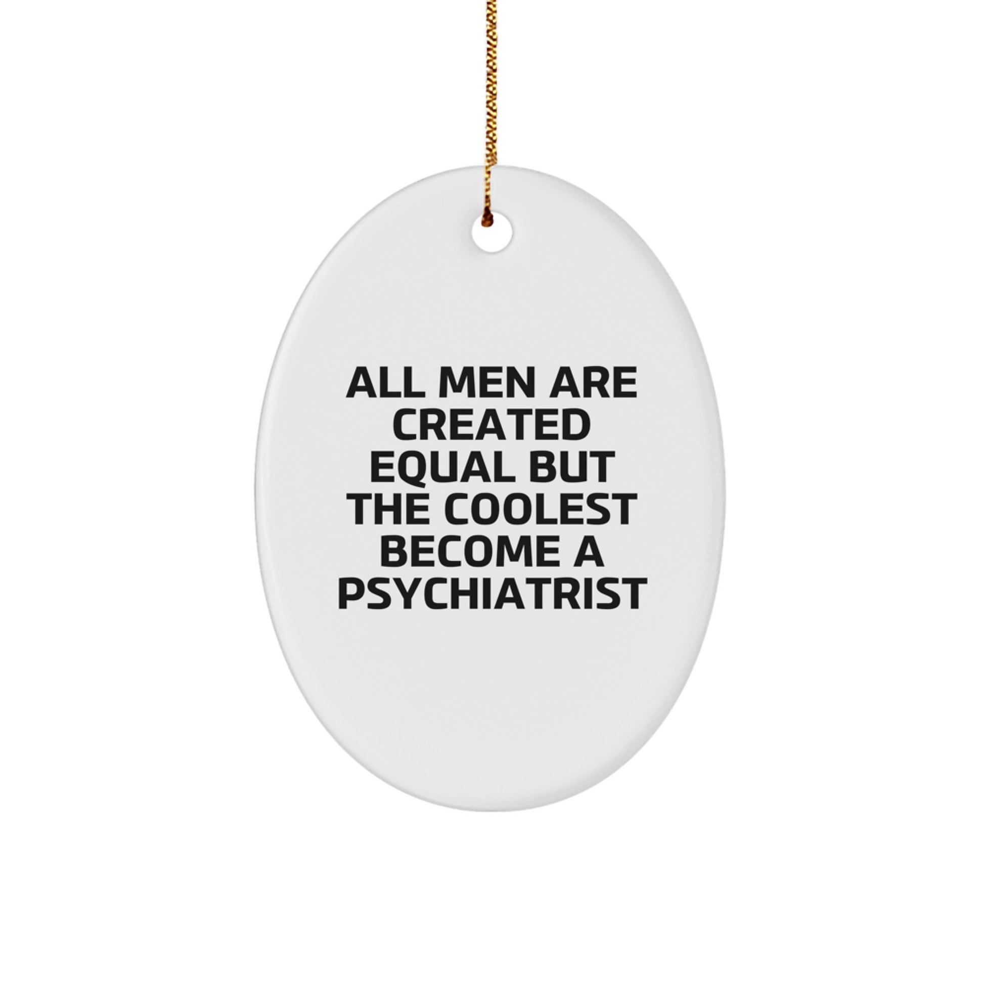 Funny Psychologist Gifts, Oval Ornament for Psychiatrist, Christmas Unique Presents, Gifts from Men to Family and Friends with Quote 'All Men Are Created Equal But The Coolest Become A Psychiatrist' - Image 1
