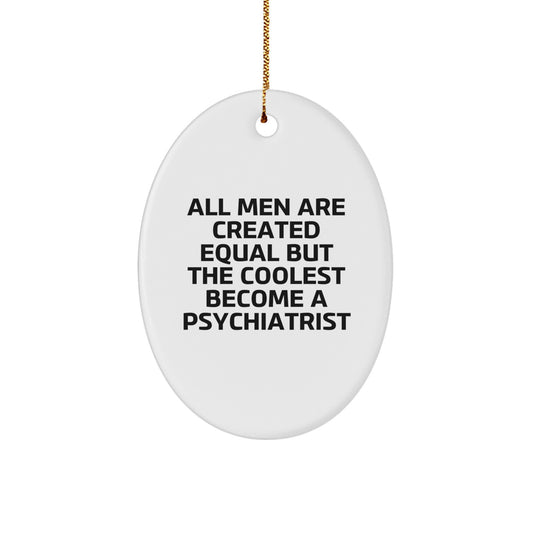 Funny Psychologist Gifts, Oval Ornament for Psychiatrist, Christmas Unique Presents, Gifts from Men to Family and Friends with Quote 'All Men Are Created Equal But The Coolest Become A Psychiatrist' - Image 1