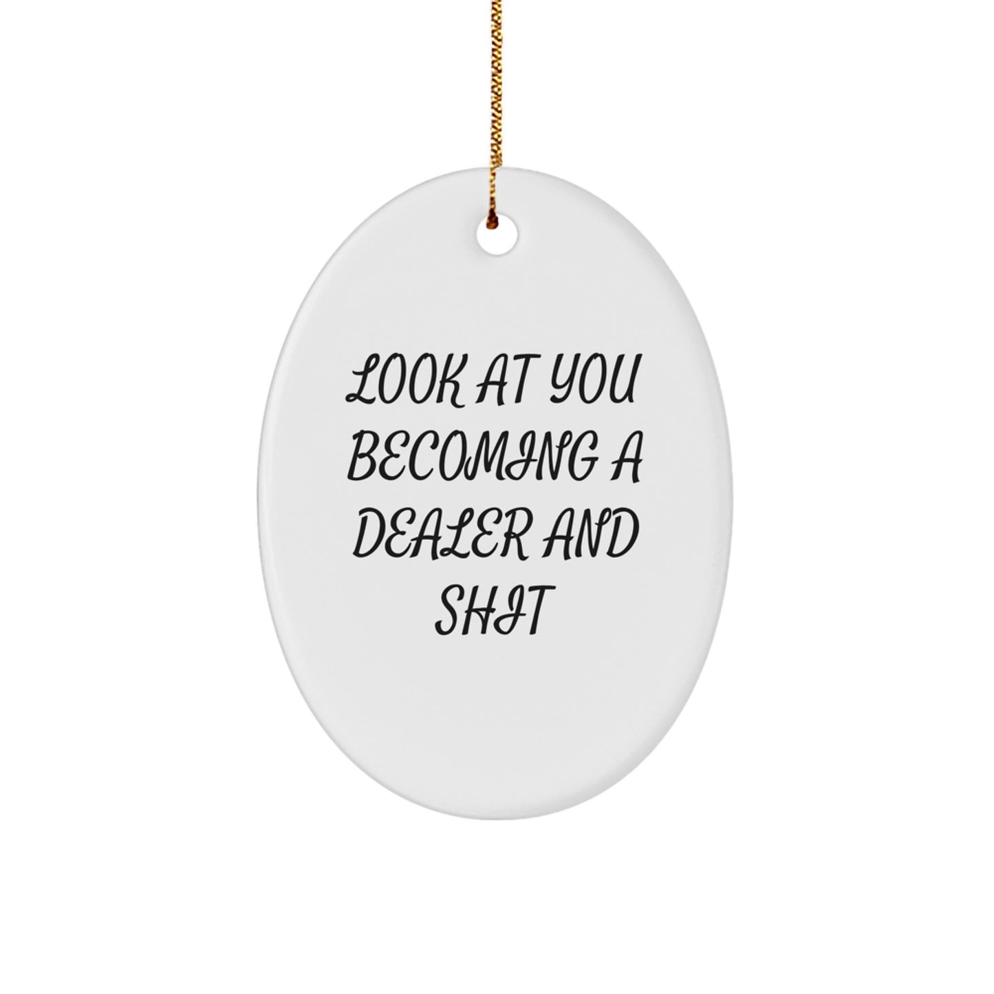 Funny Dealer Gifts from Friends for Men Oval Ornament Look At You Becoming A Dealer And Shit with Christmas Unique Designs - Image 1
