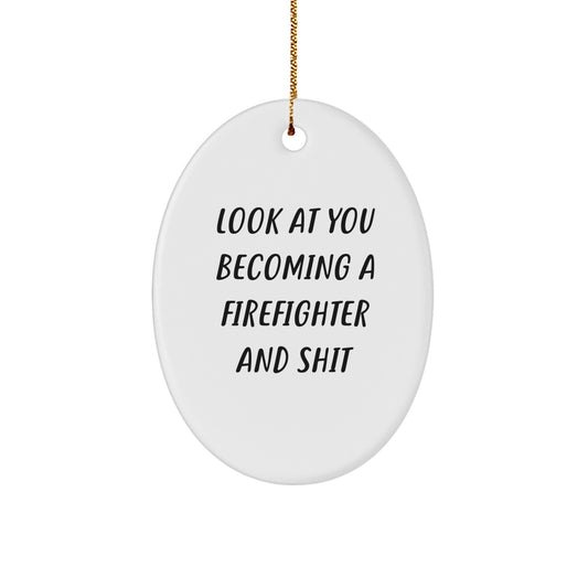 Funny Firefighter Oval Ornament Gifts for Firefighter Men from Family, 'Look At You Becoming A Firefighter And Shit' Christmas Unique Gifts - Image 1