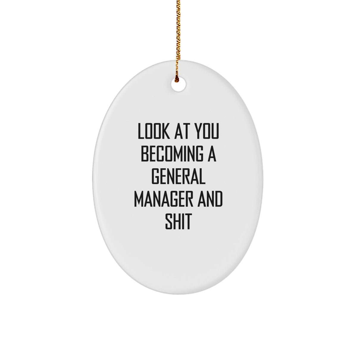 Gifts from Friends and Family for the Funny General Manager - Oval Christmas Ornament with 'Look At You Becoming A General Manager And Shit' Quote - Image 1