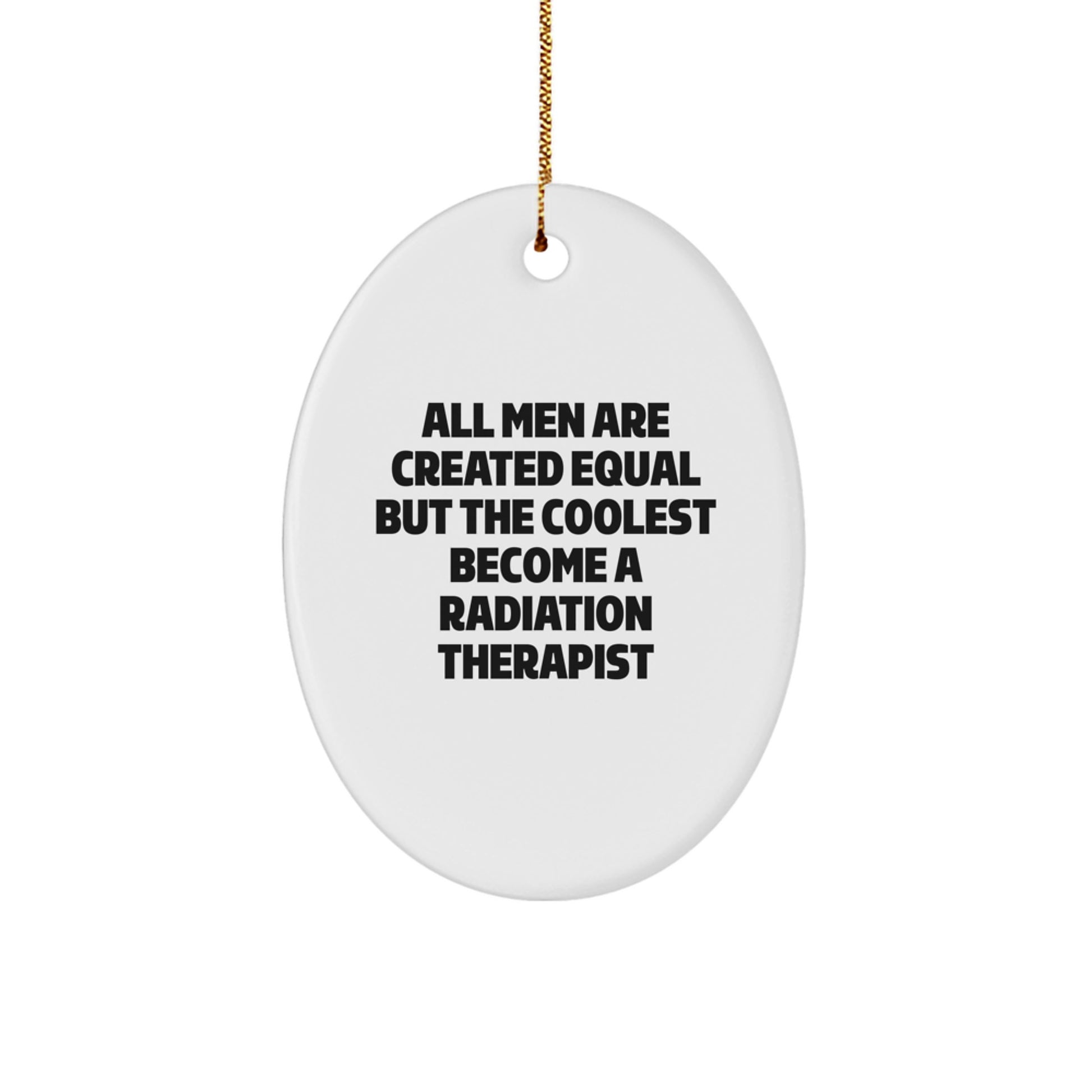 Funny Radiation Therapist Gifts for Men - Oval Ornament - 'All Men Are Created Equal But The Coolest Become A Radiation Therapist' Unique Christmas Decorations - Image 1