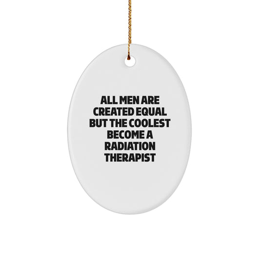 Funny Radiation Therapist Gifts for Men - Oval Ornament - 'All Men Are Created Equal But The Coolest Become A Radiation Therapist' Unique Christmas Decorations - Image 1