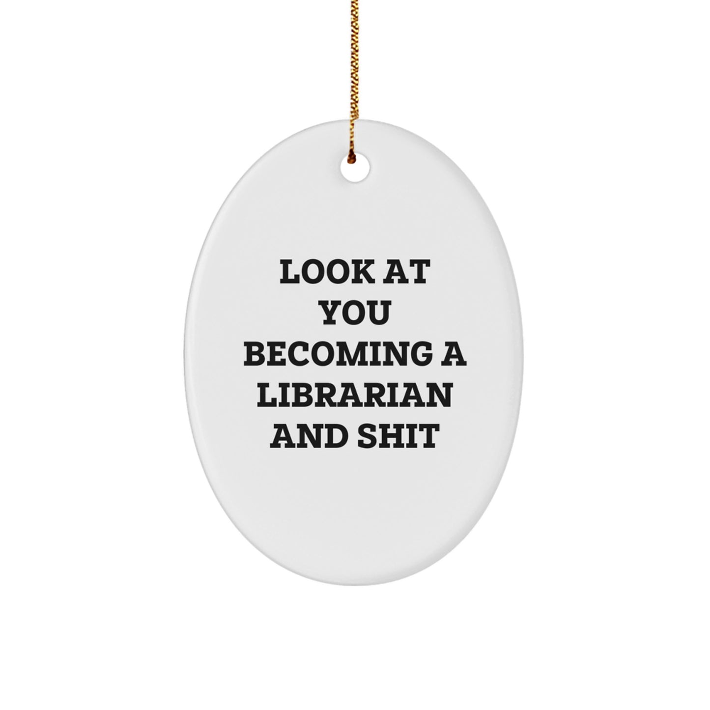 Funny Librarian Gifts for Christmas - Oval Ornament with 'Look At You Becoming A Librarian And Shit' Quote - Unique Present for Librarian Friends and Family - Image 1