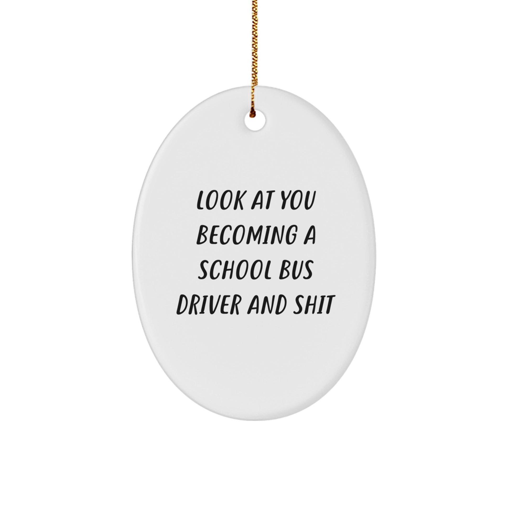 Funny School Bus Driver Gifts for Men from Friends - Oval Ornament Look At You Becoming A School Bus Driver And Shit - White Oval Christmas Unique - Image 1