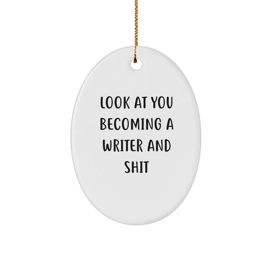Funny Writer Oval Ornament Gifts for Men, Women, Friends, Coworkers, and Family - Look At You Becoming A Writer And Shit, Oval Shaped, Christmas Unique Gifts from Friends - Image 1