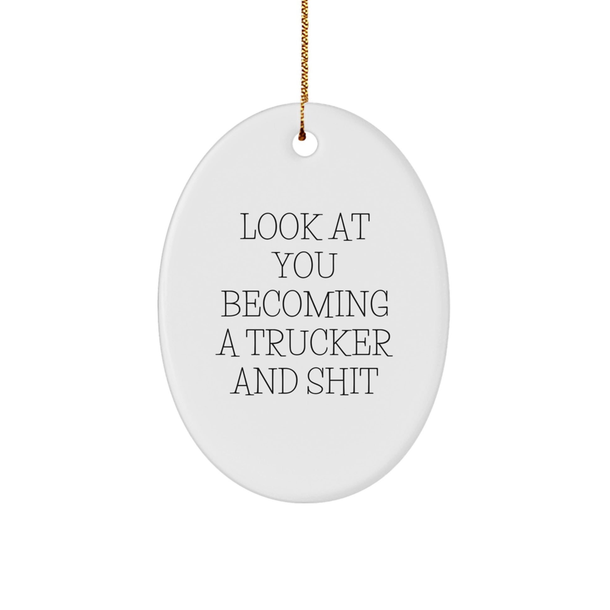 Funny Trucker Christmas Unique Gifts for Men Friends Family - Oval Ornament, 'Look At You Becoming A Trucker And Shit', Gifts from Friends for Trucker - Image 1