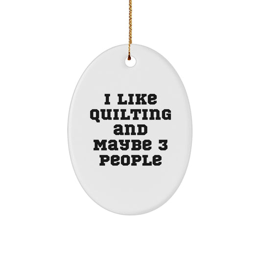 Quilting Lover's Christmas Unique Gift Idea - Oval Ornament for Friends and Family - I 'Like Quilting And Maybe 3 People' Quirky Quilting Decoration - Image 1