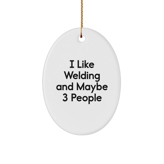 Funny Welding Oval Ornament Gifts from Friends for Men, I Like Welding And Maybe 3 People, Unique Christmas Unique Gifts - Image 1