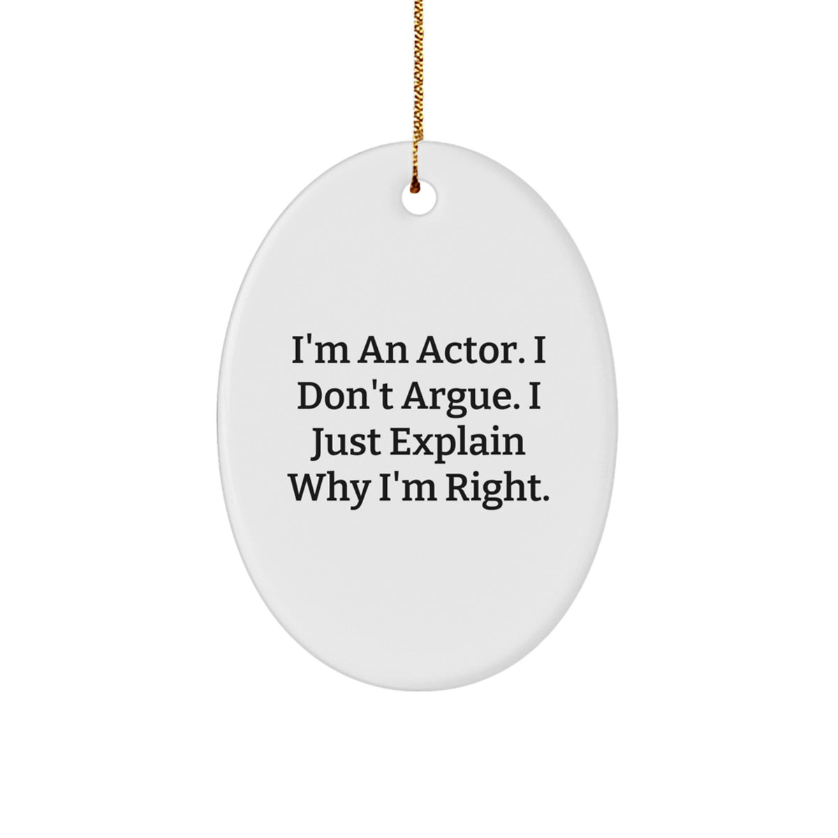 Funny Actor Gifts from Men Friends for Christmas Unique Oval Ornament I'm An Actor I Don't Argue I Just Explain Why I'm Right - Image 1
