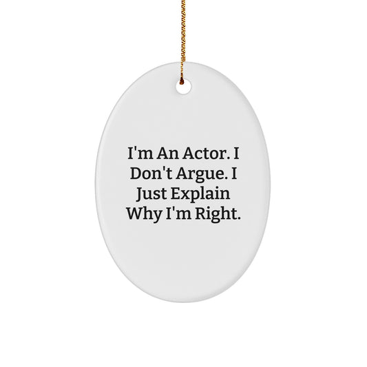 Funny Actor Gifts from Men Friends for Christmas Unique Oval Ornament I'm An Actor I Don't Argue I Just Explain Why I'm Right - Image 1