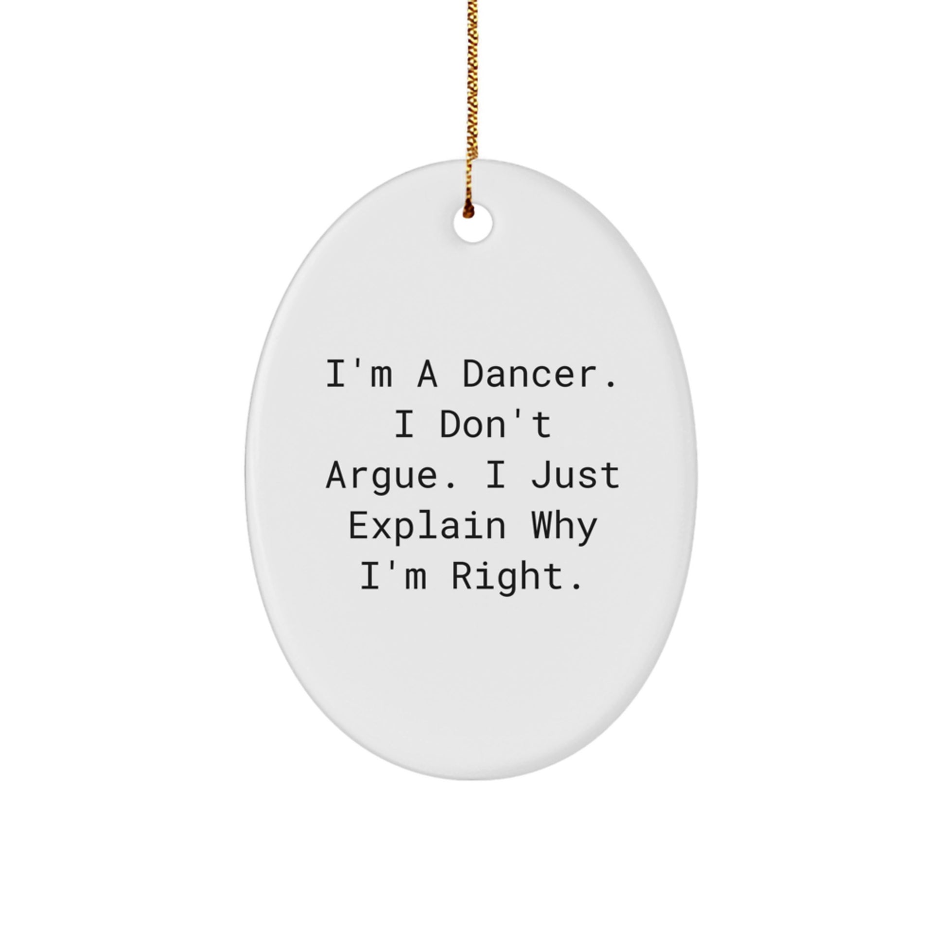 Funny Dancer Gifts from Friends, Unique Oval Ornament for Dancer Men, Women, and Family - 'I'm A Dancer. I Don't Argue. I Just Explain Why I'm Right.' - Image 1