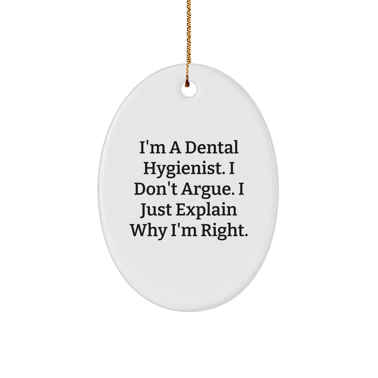 Funny Christmas Unique Gifts from Friends for Dental Hygienist Oval Ornament with I'm A Dental Hygienist. I Don't Argue. I Just Explain Why I'm Right. - Image 1