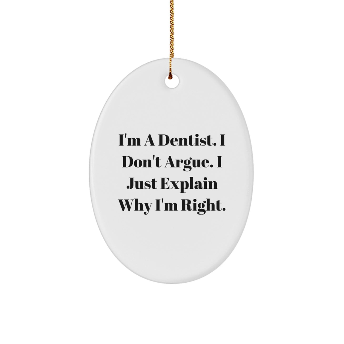Funny Dentist Gift for Men, Oval Ornament, I'm A Dentist. I Don't Argue. I Just Explain Why I'm Right. Christmas Unique Gifts from Friends - Image 1