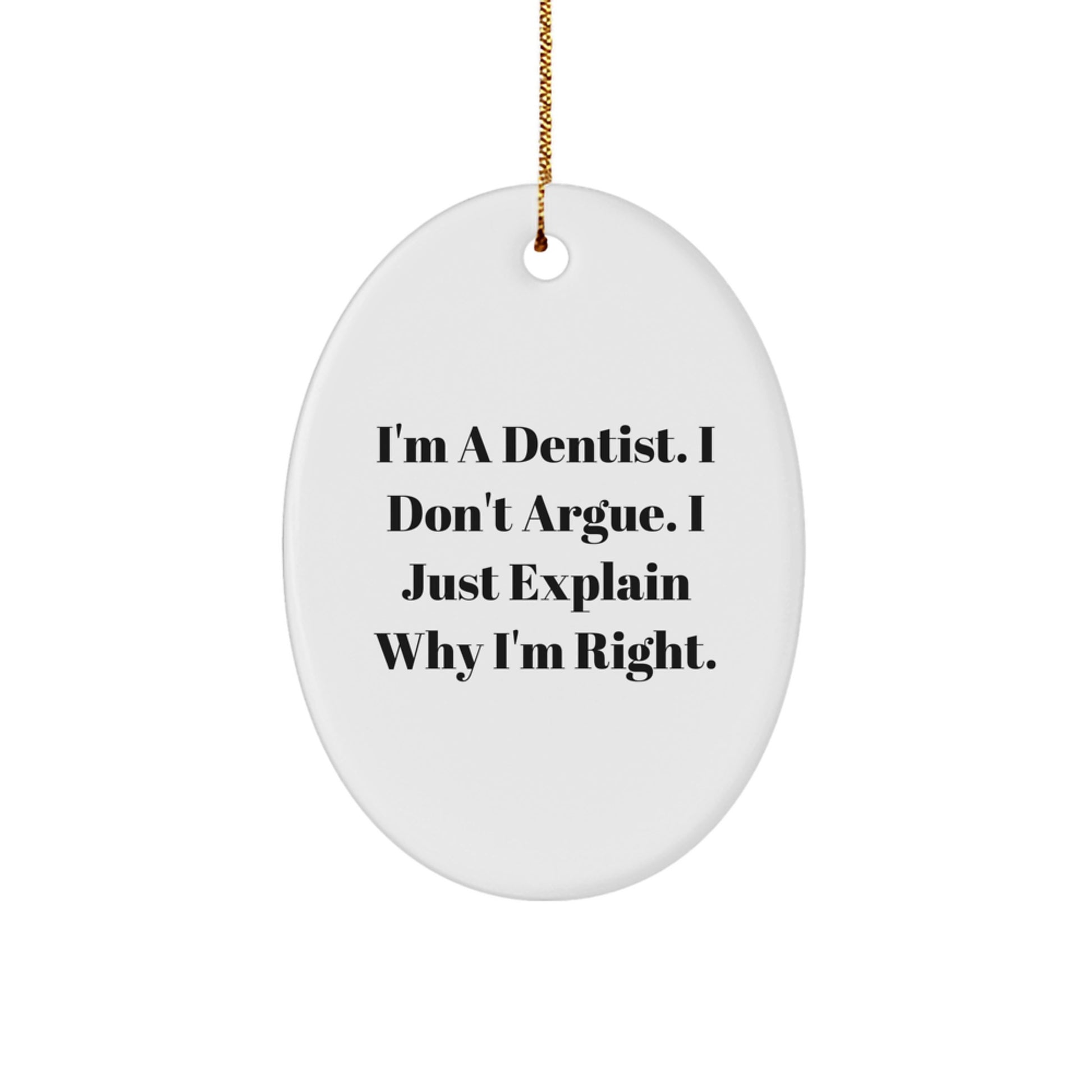 Funny Dentist Gift for Men, Oval Ornament, I'm A Dentist. I Don't Argue. I Just Explain Why I'm Right. Christmas Unique Gifts from Friends - Image 1