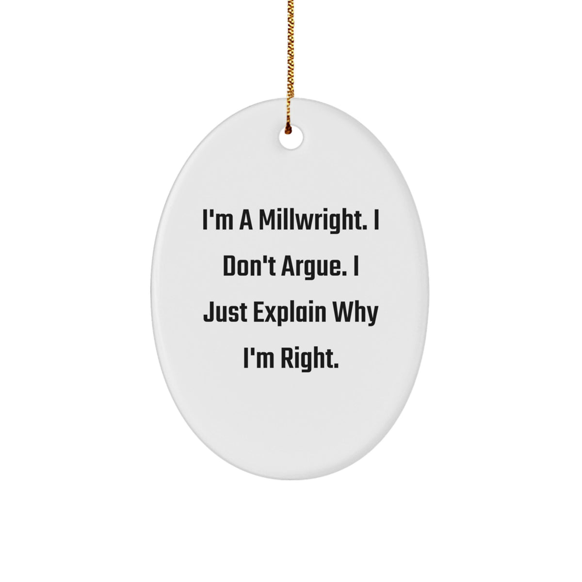 Funny Millwright Gifts from Friends, Oval Ornament for Millwright Men, I'm A Millwright. I Don't Argue. I Just Explain Why I'm Right. Christmas Unique Gifts - Image 1