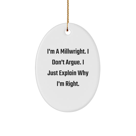 Funny Millwright Gifts from Friends, Oval Ornament for Millwright Men, I'm A Millwright. I Don't Argue. I Just Explain Why I'm Right. Christmas Unique Gifts - Image 1