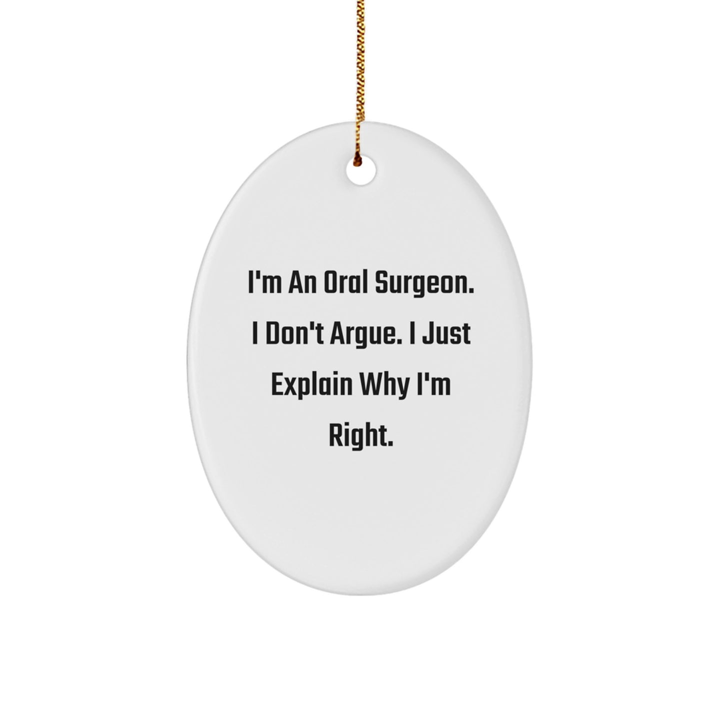 Funny Oral Surgeon Oval Ornament Gifts from Friends, Family, Coworkers - I Don't Argue, I Just Explain Why I'm Right - Unique Christmas Decorations for Oral Surgeons - Image 1