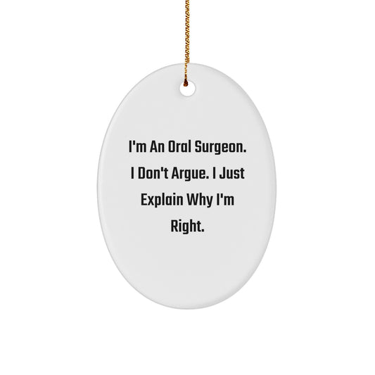 Funny Oral Surgeon Oval Ornament Gifts from Friends, Family, Coworkers - I Don't Argue, I Just Explain Why I'm Right - Unique Christmas Decorations for Oral Surgeons - Image 1