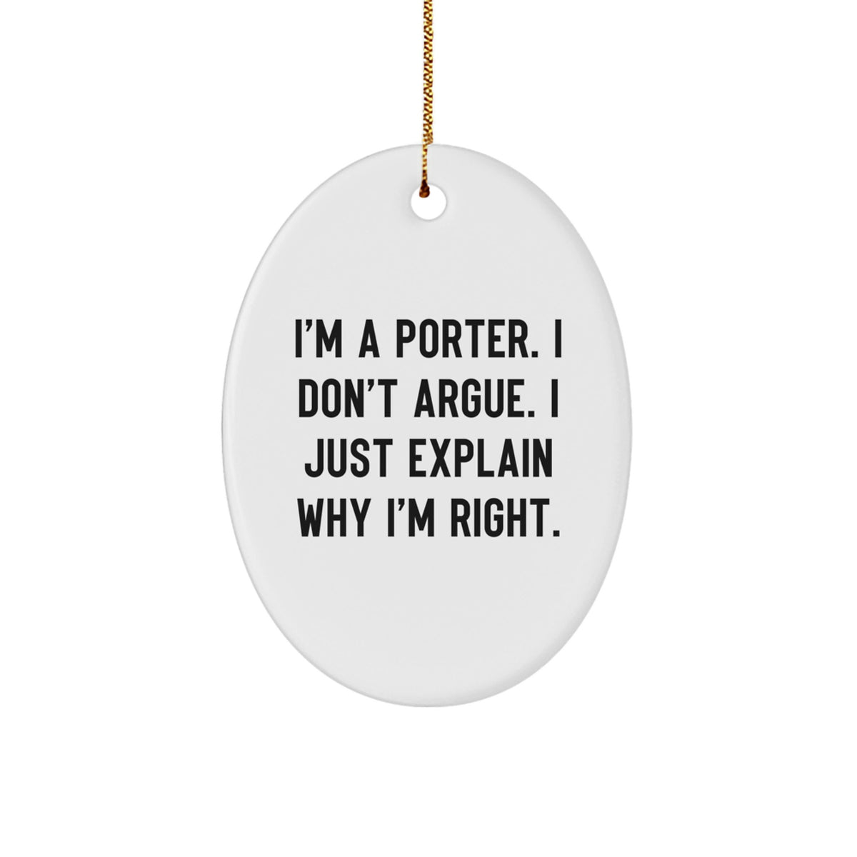 Funny Gift for Porter, Oval Christmas Ornament, I'm A Porter. I Don't Argue. I Just Explain Why I'm Right. Unique Porter Gifts from Friends to Family - Image 1