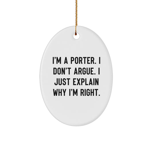 Funny Gift for Porter, Oval Christmas Ornament, I'm A Porter. I Don't Argue. I Just Explain Why I'm Right. Unique Porter Gifts from Friends to Family - Image 1