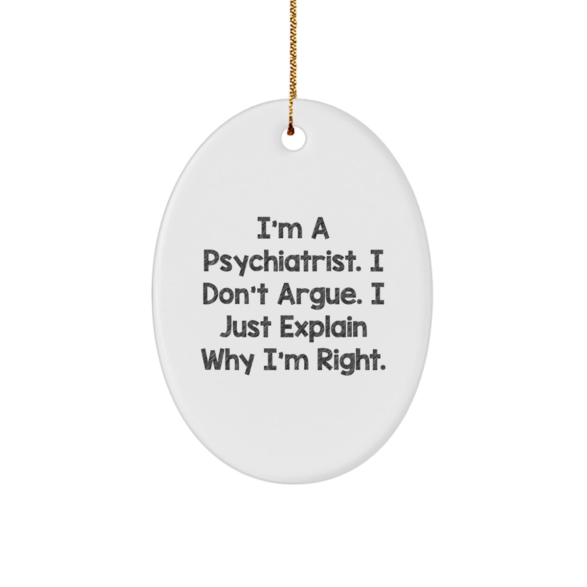 Funny Psychiatrist Gifts for Men from Coworkers, Oval Ornament with I'm A Psychiatrist. I Don't Argue. I Just Explain Why I'm Right. Quote, Perfect for Christmas Unique Gifts - Image 1