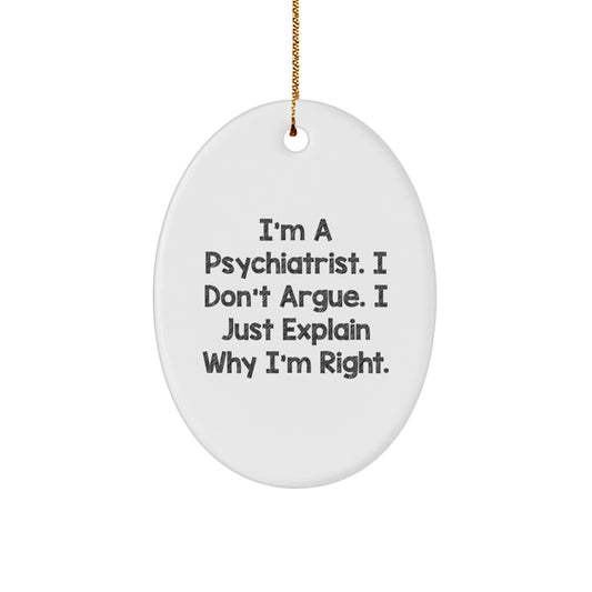 Funny Psychiatrist Gifts for Men from Coworkers, Oval Ornament with I'm A Psychiatrist. I Don't Argue. I Just Explain Why I'm Right. Quote, Perfect for Christmas Unique Gifts - Image 1