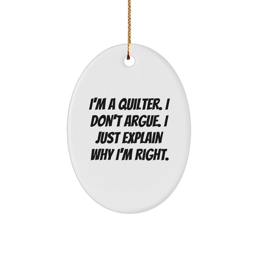 Quilter Gifts from Friends and Family - Oval Ornament Fun, I'm A Quilter. I Don't Argue. I Just Explain Why I'm Right. - Christmas Unique Gifts - Image 1