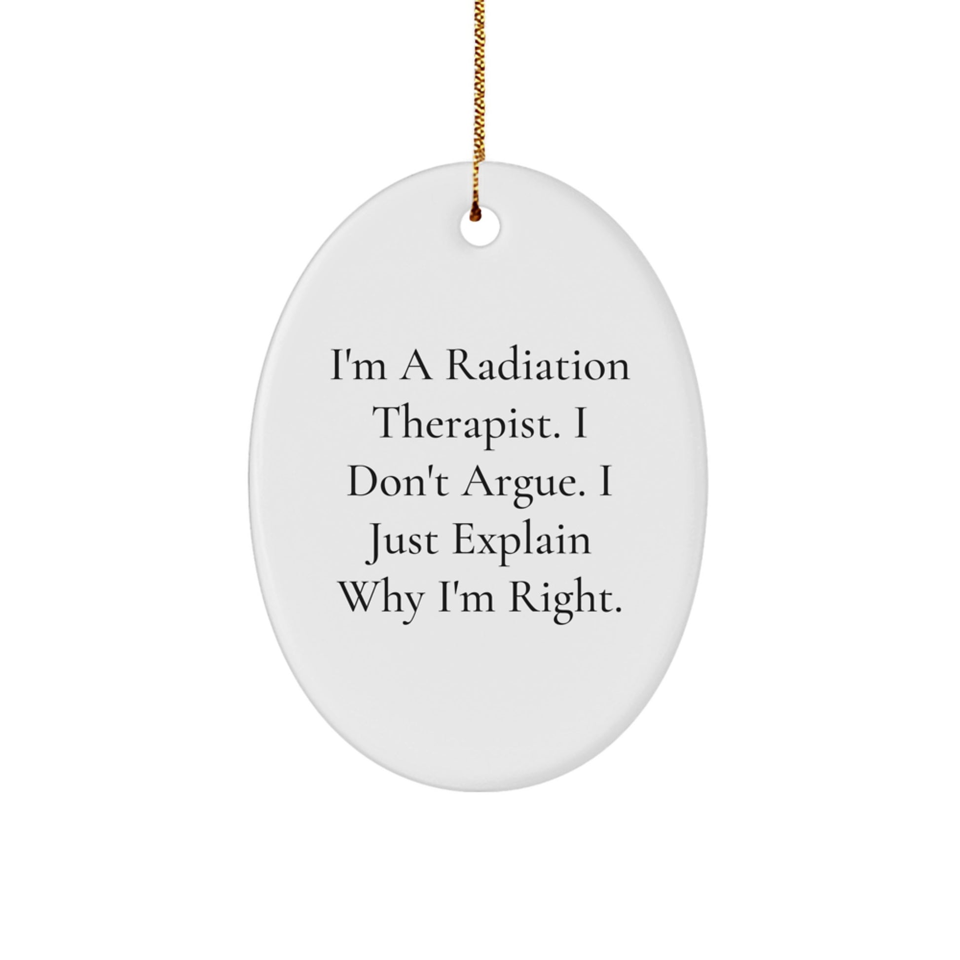 Radiation Therapist Gifts from Friends, Christmas Unique Gifts for Radiation Therapist, Oval Ornament with Funny Quote I'm A Radiation Therapist. I Don't Argue. I Just Explain Why I'm Right. - Image 1